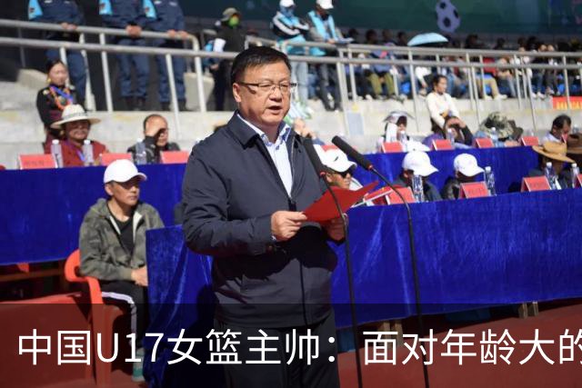 中国U17女篮主帅：面对年龄大的职业俱乐部 队员们打出了团队篮球
