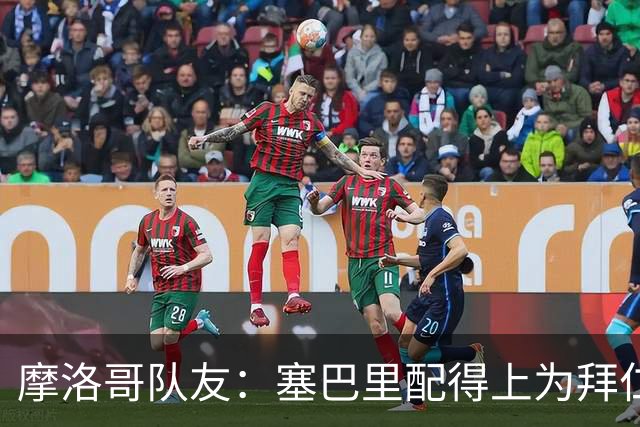 摩洛哥队友：塞巴里配得上为拜仁效力，我希望他能加盟豪门